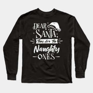 Dear santa they are the naughty ones Funny Christams Long Sleeve T-Shirt